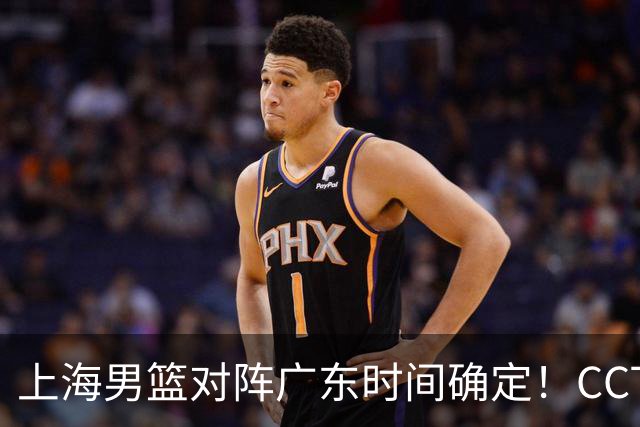 上海男篮对阵广东时间确定！CCTV5会直播，上海有望主场获胜