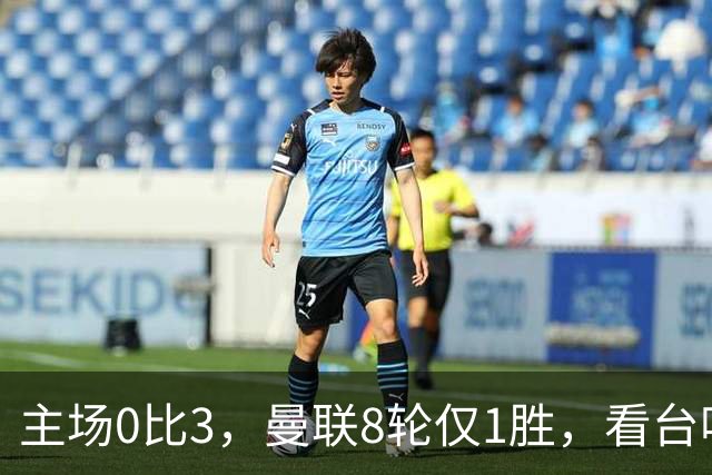 主场0比3，曼联8轮仅1胜，看台唱起主帅名字