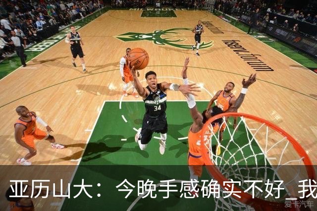 亚历山大：今晚手感确实不好 我们知道必须依靠防守才能赢球