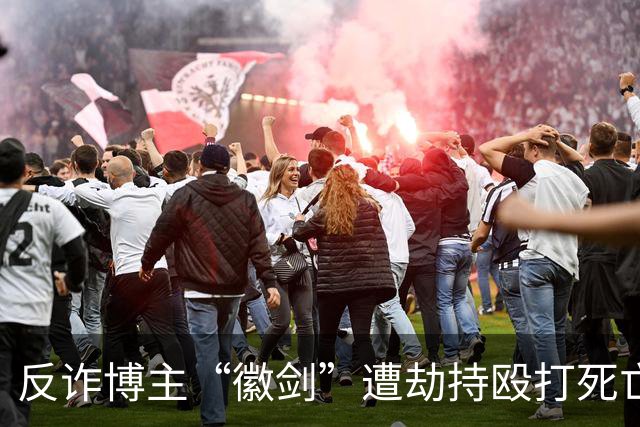 反诈博主“徽剑”遭劫持殴打死亡，不能让舍生取义者白白死去