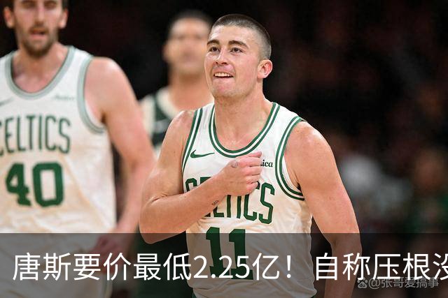 唐斯要价最低2.25亿！自称压根没想要顶薪：希望尼克斯留住核心