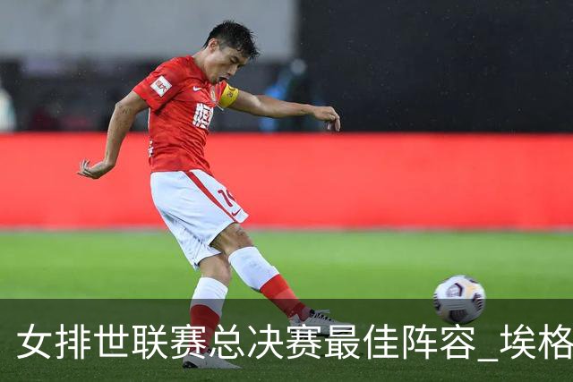 女排世联赛总决赛最佳阵容 埃格努二度荣膺MVP