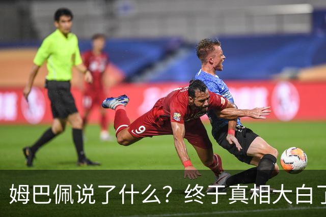 姆巴佩说了什么？终于真相大白了