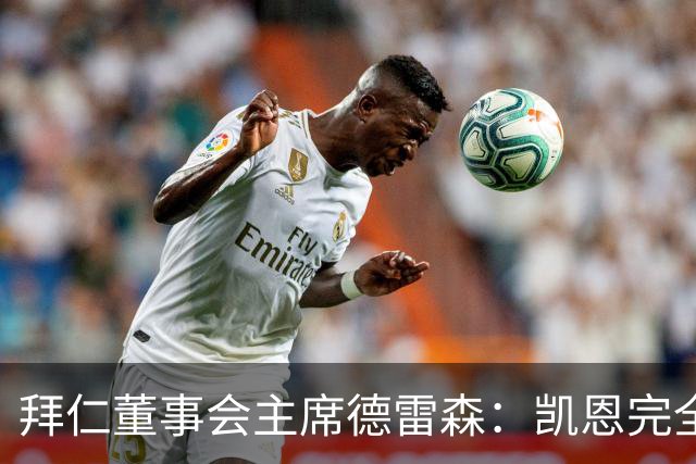拜仁董事会主席德雷森：凯恩完全配得上金球奖，他是所有人的榜样