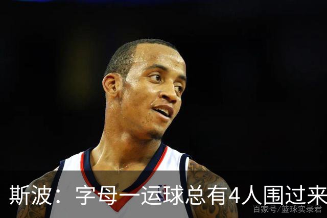 斯波：字母一运球总有4人围过来，我们因此得到更好三分机会