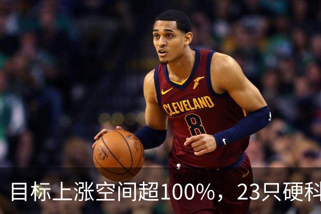 目标上涨空间超100%，23只硬科技股上榜（附名单）