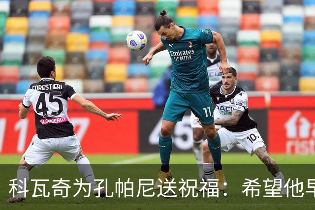 科瓦奇为孔帕尼送祝福：希望他早日康复 现阶段重要的是让他休息