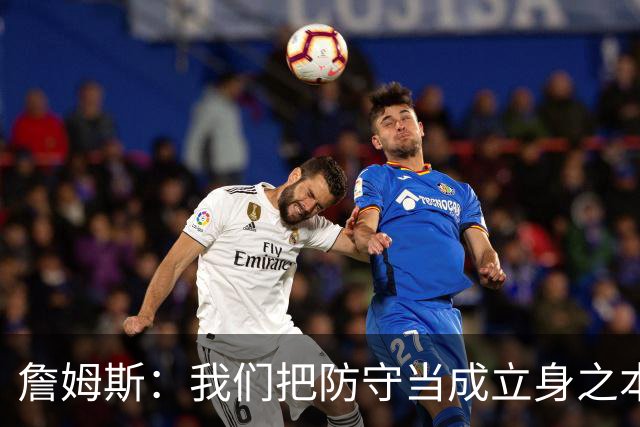 詹姆斯：我们把防守当成立身之本 进攻需要磨合但防守能快速建立