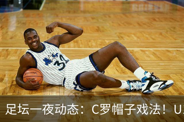 足坛一夜动态：C罗帽子戏法！U17女足点球淘汰法国首进世界杯八强