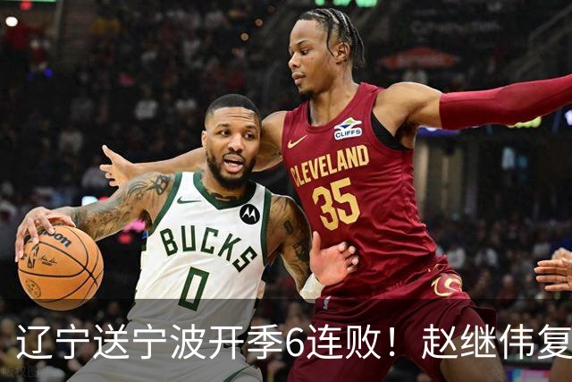 辽宁送宁波开季6连败！赵继伟复出16+6+4三分 克里斯伤愈首秀吃T