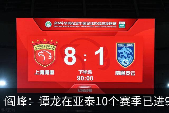 阎峰：谭龙在亚泰10个赛季已进99球，我9个赛季才7个，很羡慕