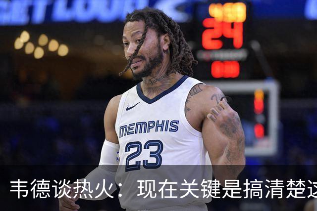 韦德谈热火：现在关键是搞清楚这是谁的球队