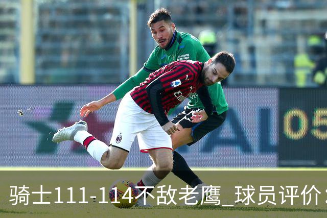 骑士111-114不敌老鹰 球员评价：4人优秀，3人及格，3人低迷