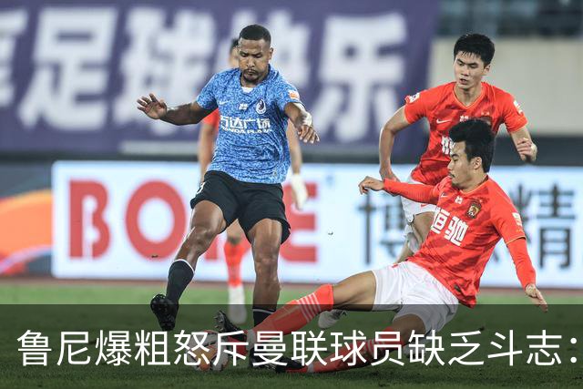 鲁尼爆粗怒斥曼联球员缺乏斗志：真该往他们屁股里塞个鞭炮