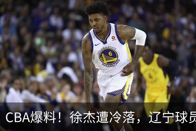 CBA爆料！徐杰遭冷落，辽宁球员正式宣布海外征战，余嘉豪心态崩溃